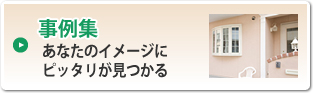 事例集　あなたのイメージにピッタリが見つかる